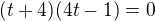 $(t+4)(4t-1)=0$