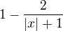 $1-\frac{2}{|x|+1}$