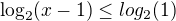 $\log_{2}(x-1)\le log_{2}(1)$