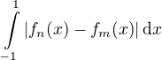 $\int\limits_{-1}^{1}{\left|f_n{\left(x\right)}-f_m{\left(x\right)}\right|\mathrm{d}x}$