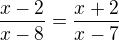 $\frac{x-2}{x-8}=\frac{x+2}{x-7}$