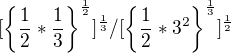 $[\{\frac{1}{2}*\frac{1}{3}\}^{\frac{1}{2}}]^{\frac{1}{3}}/[\{\frac{1}{2}*3^{2}\}^{\frac{1}{3}}]^{\frac{1}{2}}$