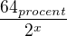 $\frac{64_{procent}}{2^{x}}$
