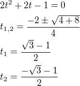 $2t^2+2t-1=0\nlt_{1,2}=\frac{-2\pm\sqrt{4+8}}{4}\nlt_1=\frac{\sqrt 3-1}{2}\nlt_2=\frac{-\sqrt 3-1}{2}$