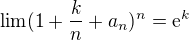 $\lim(1+\frac{k}{n}+a_{n})^{n}=\mathrm{e}^{k}$