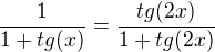 $\frac{1}{1+tg(x)} = \frac{tg(2x)}{1+tg(2x)}$