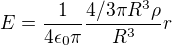 $E = {1 \over 4 \epsilon_0 \pi} {{4/3 \pi R^3 \rho} \over {R^3}}r$