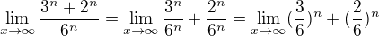 $\lim_{x\rightarrow\infty}\frac{3^n+2^n}{6^n}=\lim_{x\rightarrow\infty}\frac{3^n}{6^n}+\frac{2^n}{6^n}=\lim_{x\rightarrow\infty}(\frac{3}{6})^n+(\frac{2}{6})^n$