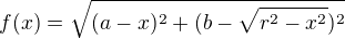$f(x)=\sqrt{(a-x)^2+(b-\sqrt{r^2-x^2})^2}$