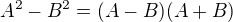 $A^2 - B^2 = (A-B)(A+B)$