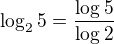 $\log_{2}5=\frac{\log_{}5}{\log_{}2}$