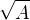 $\sqrt{A}$