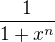 $\frac{1}{1+x^n}$