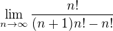 $\lim_{n\to\infty }\frac{n!}{(n+1)n!-n!}$