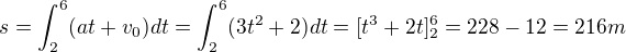 $s=\int_{2}^{6}(at+v_{0})dt=\int_{2}^{6}(3t^{2}+2)dt=[t^{3}+2t]_{2}^{6}=228-12=216m$