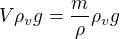$V \rho_v g = {m \over \rho} \rho_v g$