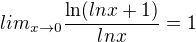 $lim_{x \to 0}\frac{\ln(lnx+1)}{lnx}=1 $