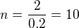$n=\frac2{0.2}=10$