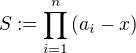 $S:=\prod_{i=1}^{n}{(a_i-x)}$