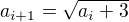 $a_{i+1}=\sqrt{a_i+3}$