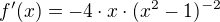 $f'(x)=-4\cdot x\cdot (x^{2}-1)^{-2}$