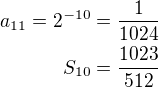 $a_{11}=2^{-10}=\frac{1}{1024}\\S_{10}=\frac{1023}{512}$