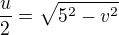$\frac{u}{2}=\sqrt{5^2-v^2}$