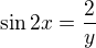 kopírovat do textarea $\sin 2x=\frac2y$
