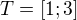 $T = [1;3]$