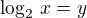 $\log_2\,x=y$