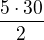 $\frac{5\cdot 30}{2}$