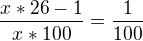$ \frac{x*26-1}{x*100} = \frac{1}{100} $