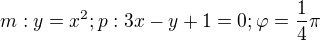 $m: y=x^{2}; p: 3x-y+1=0; \varphi =\frac{1}{4}\pi $