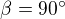 $\beta =90^\circ$