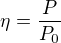 $\eta =\frac{P}{P_{0}}$