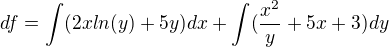 $df=\int(2xln(y)+5y)dx+\int(\frac{x^2}{y}+5x+3)dy$