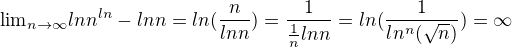 ${\lim}\limits_{n \to \infty}{lnn^{ln}-lnn}={ln(\frac{n}{lnn})}={\frac{1}{\frac{1}{n}{lnn}}}={ln(\frac{1}{ln^n({\sqrt{n}})})}=\infty$
