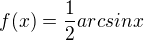 $f(x)=\frac{1}{2}arc sin x$