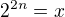 $2^{2n}=x$