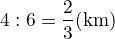 $4:6 = \frac 23 \text{(km)}$