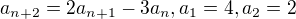 $a_{n+2}=2a_{n+1}-3a_n, a_1=4, a_2=2$