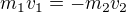 ${m_1}{v_1}=-{m_2}{v_2}$