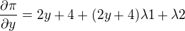 $\frac{\partial\pi}{\partial y}= 2y + 4 + (2y+ 4)\lambda 1 + \lambda 2$