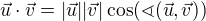 $\vec{u}\cdot \vec{v}=|\vec{u}||\vec{v}|\cos (\sphericalangle (\vec{u}, \vec{v}))$