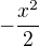 $-\frac{x^2}{2}$