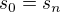 $s_{0}=s_{n}$