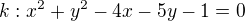 $k:x^{2}+y^{2}-4x-5y-1=0 $