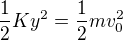 $\frac{1}{2}Ky^{2}=\frac{1}{2}mv_{0}^{2}$