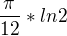$\frac{\pi }{12}*ln 2$