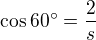 $\cos 60�=\frac {2}{s} $